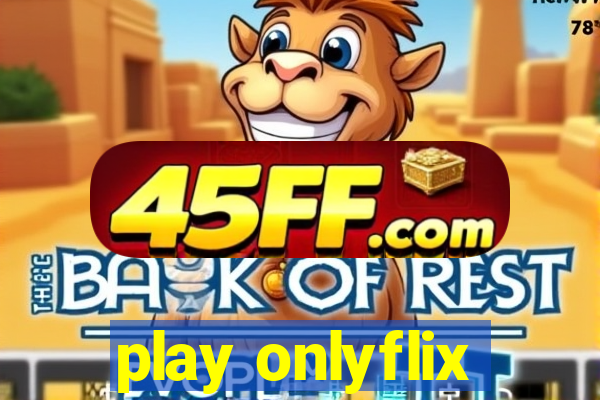 play onlyflix